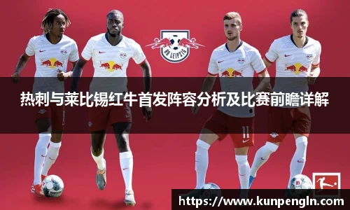 热刺与莱比锡红牛首发阵容分析及比赛前瞻详解