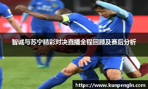 智诚与苏宁精彩对决直播全程回顾及赛后分析